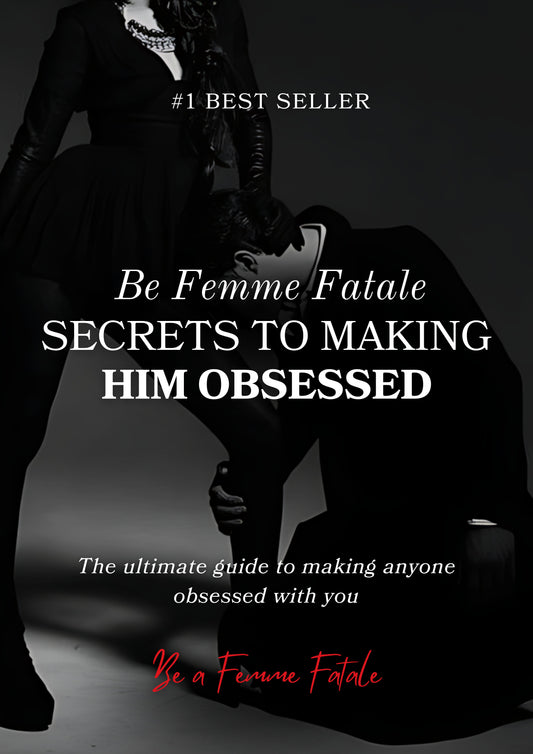 Be a Femme Fatale : Secrets To Making Him Obsessed