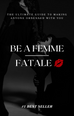 Secrets To Making Him Obsessed – Be A Femme Fatale